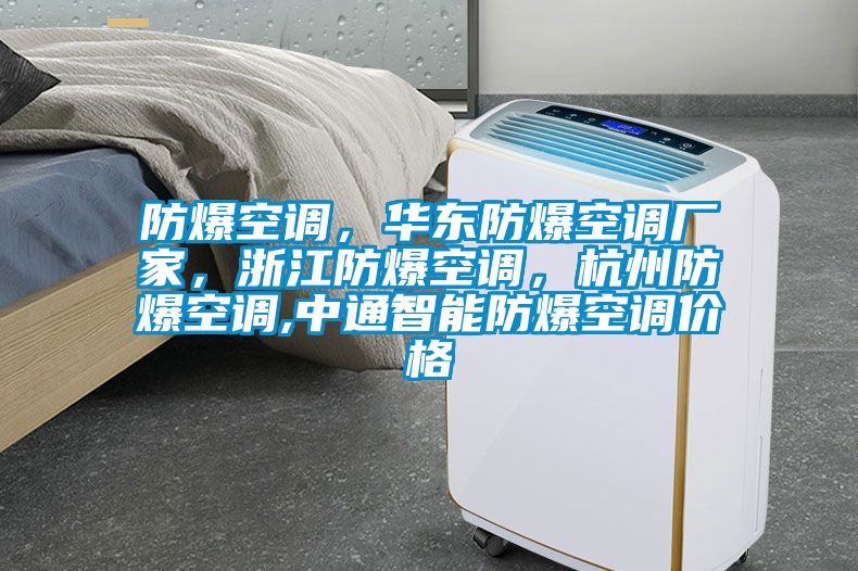 防爆空调，华东防爆空调厂家，浙江防爆空调，杭州防爆空调,中通智能防爆空调价格