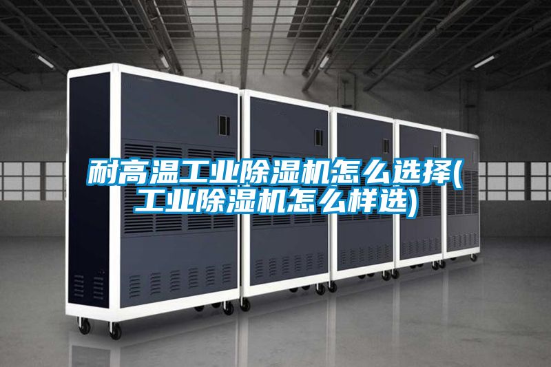 耐高温工业91抖音免费看片怎么选择(工业91抖音免费看片怎么样选)