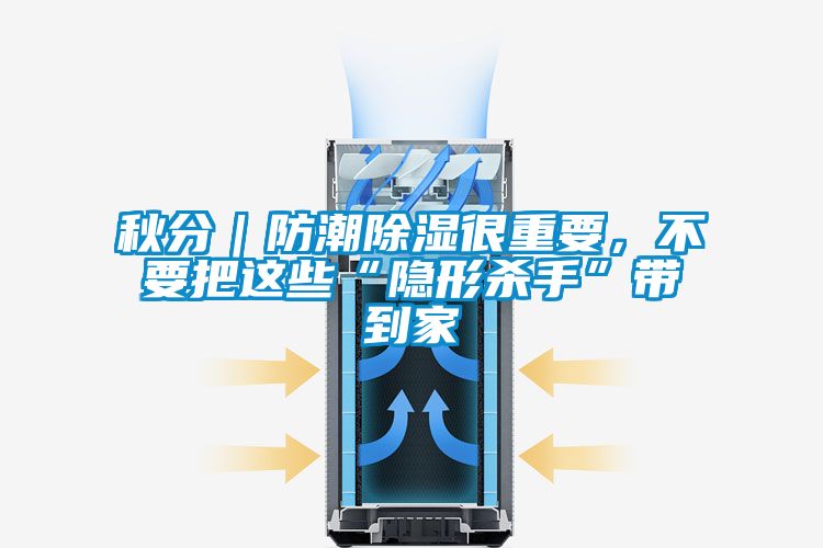 秋分｜防潮除湿很重要，不要把这些“隐形杀手”带到家