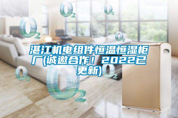 湛江机电组件恒温恒湿柜厂(诚邀合作！2022已更新)