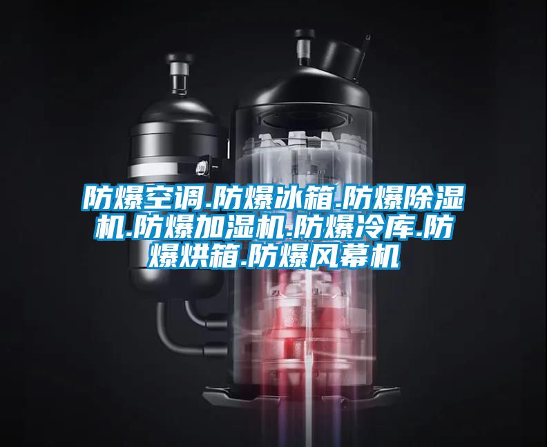 防爆空调.防爆冰箱.防爆91抖音免费看片.防爆加湿机.防爆冷库.防爆烘箱.防爆风幕机