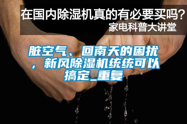 脏空气、回南天的困扰，新风91抖音免费看片统统可以搞定_重复