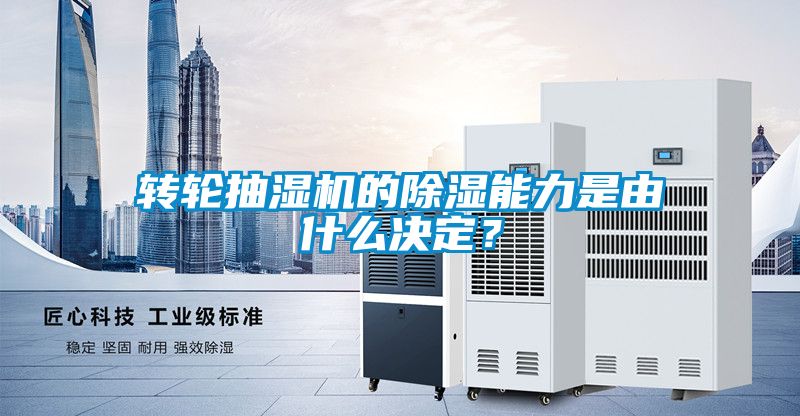 转轮抽湿机的除湿能力是由什么决定？
