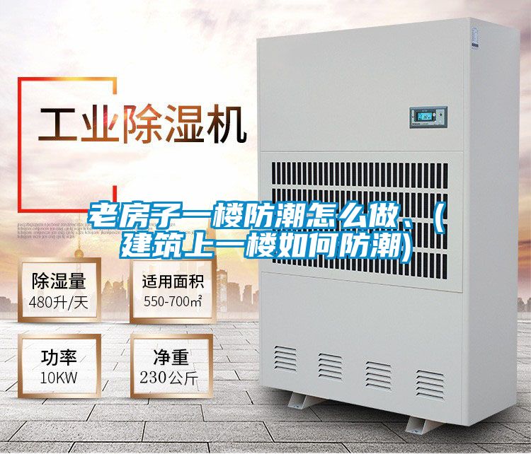 老房子一楼防潮怎么做、(建筑上一楼如何防潮)