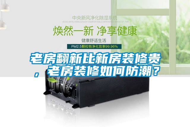 老房翻新比新房装修贵，老房装修如何防潮？