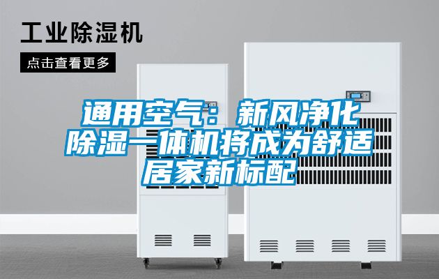 通用空气：新风净化除湿一体机将成为舒适居家新标配