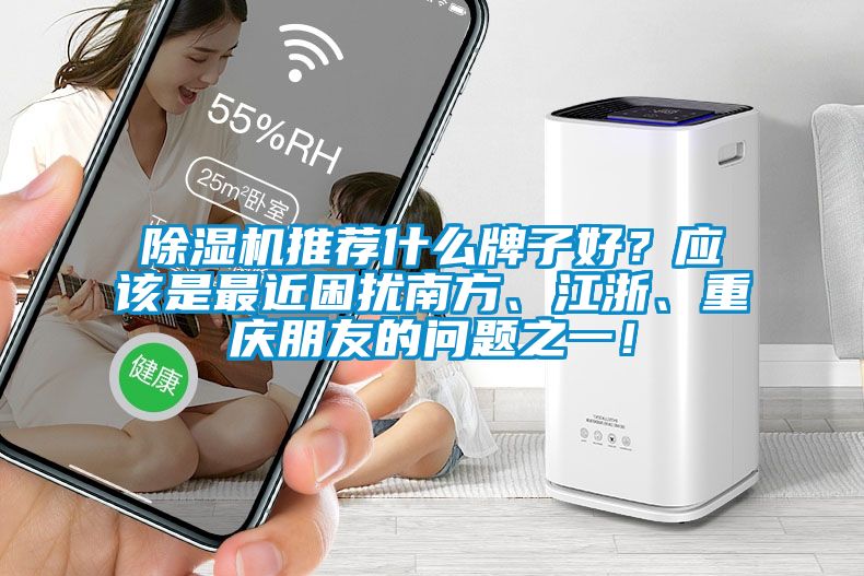 91抖音免费看片推荐什么牌子好？应该是最近困扰南方、江浙、重庆朋友的问题之一！