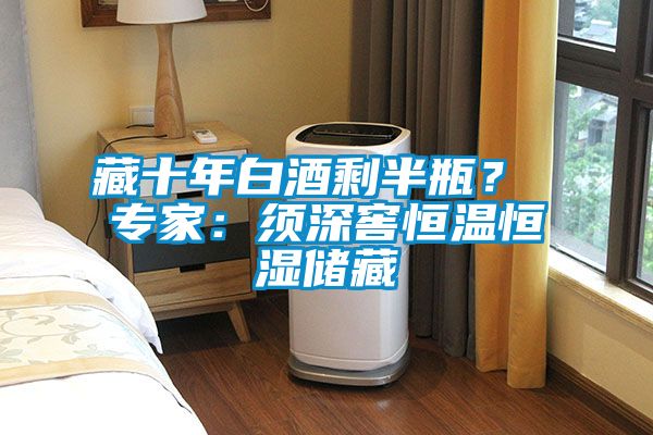 藏十年白酒剩半瓶？ 专家：须深窖恒温恒湿储藏