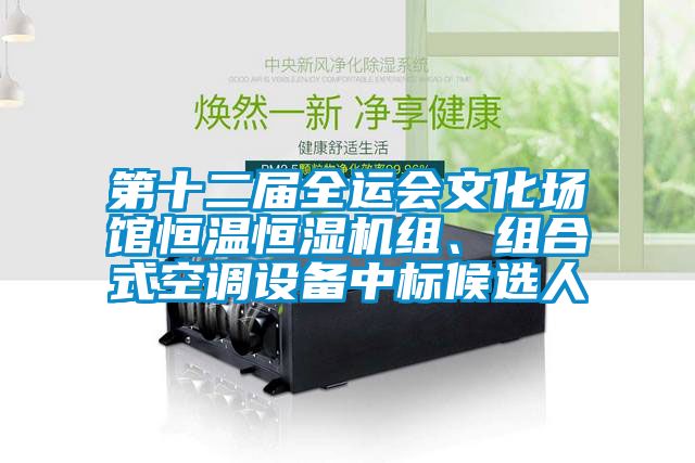 第十二届全运会文化场馆恒温恒湿机组、组合式空调设备中标候选人