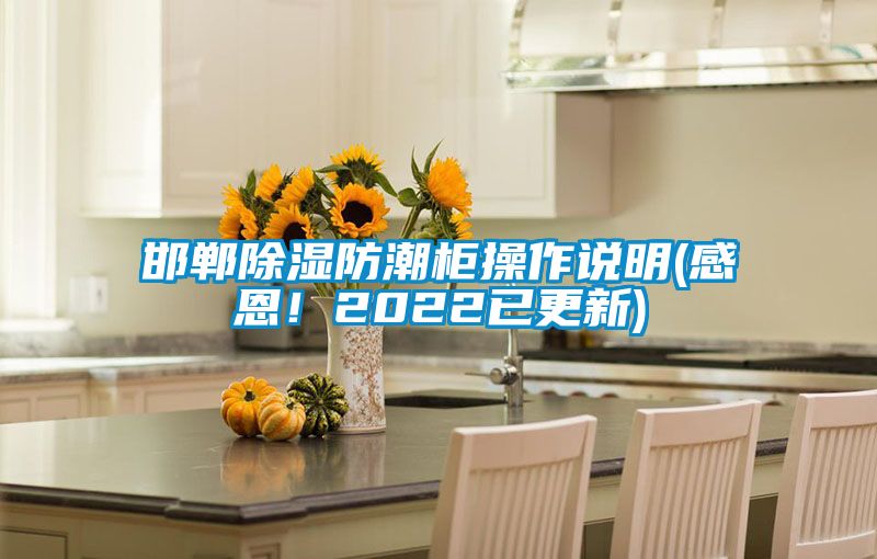 邯郸除湿防潮柜操作说明(感恩！2022已更新)