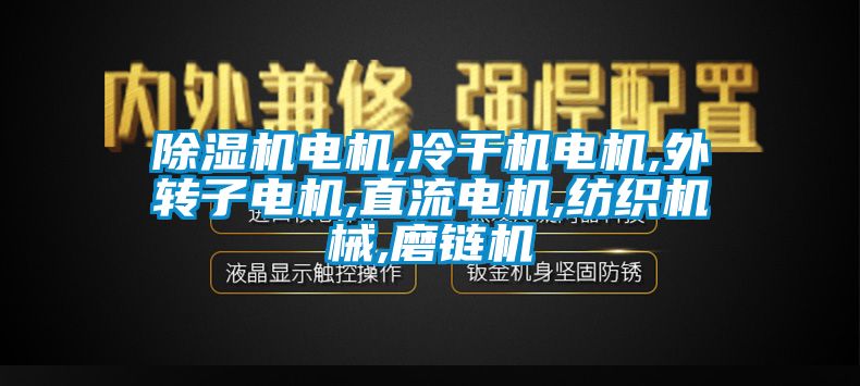 91抖音免费看片电机,冷干机电机,外转子电机,直流电机,纺织机械,磨链机