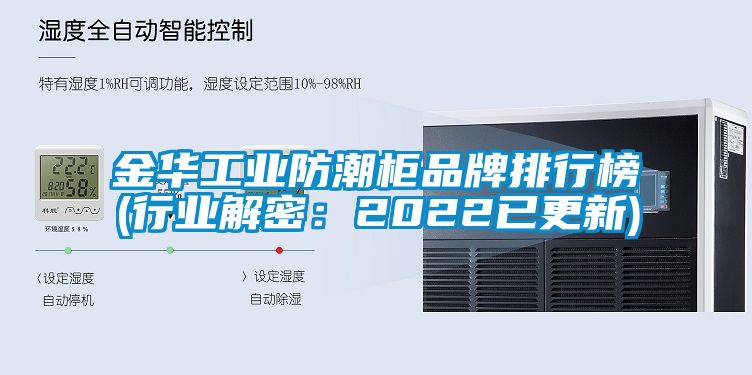 金华工业防潮柜品牌排行榜(行业解密：2022已更新)