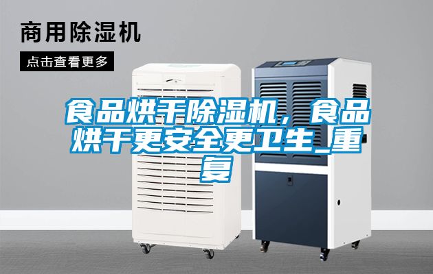 食品烘干91抖音免费看片，食品烘干更安全更卫生_重复
