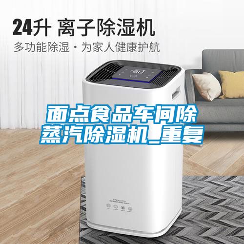 面点食品车间除蒸汽91抖音免费看片_重复
