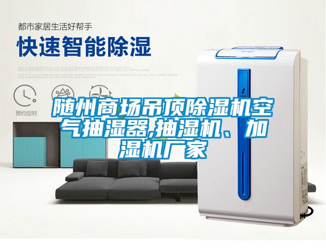 随州商场吊顶91抖音免费看片空气抽湿器,抽湿机、加湿机厂家