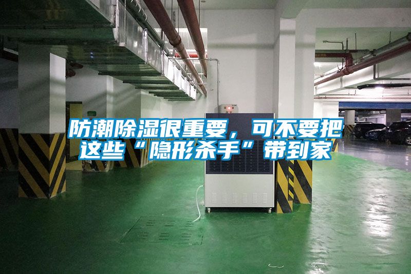 防潮除湿很重要，可不要把这些“隐形杀手”带到家