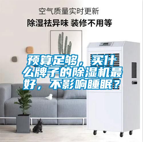预算足够，买什么牌子的91抖音免费看片最好，不影响睡眠？
