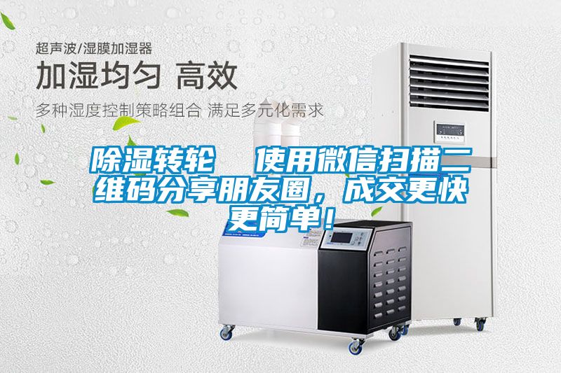 除湿转轮  使用微信扫描二维码分享朋友圈，成交更快更简单！
