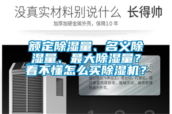 额定除湿量、名义除湿量、最大除湿量？看不懂怎么买91抖音免费看片？