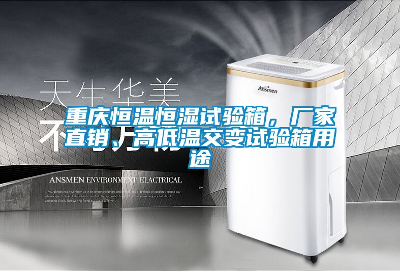 重庆恒温恒湿试验箱，厂家直销、高低温交变试验箱用途