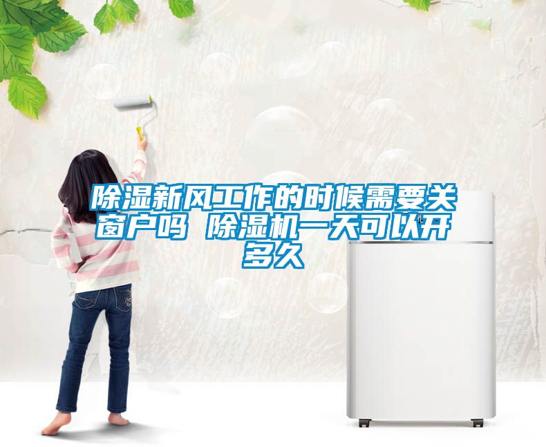 除湿新风工作的时候需要关窗户吗 91抖音免费看片一天可以开多久