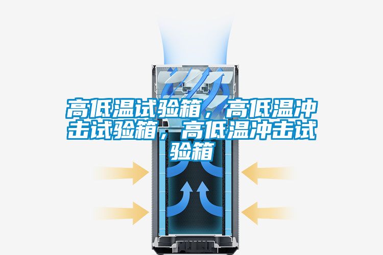 高低温试验箱，高低温冲击试验箱，高低温冲击试验箱