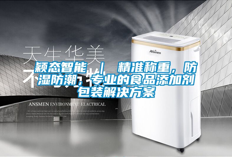 颖态智能 ｜ 精准称重，防湿防潮，专业的食品添加剂包装成人抖音APP污下载