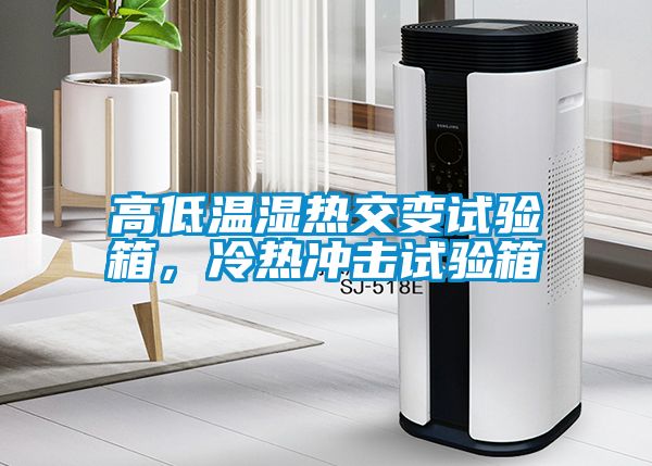高低温湿热交变试验箱，冷热冲击试验箱